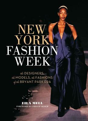 New York Fashion Week: The Designers, the Models, the Fashions of the Bryant Park Era - Mell, Eila