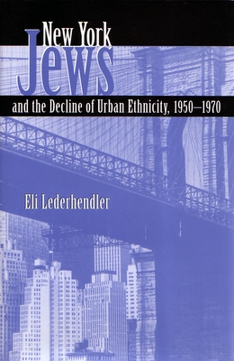 New York Jews and the Decline of Urban Ethnicity: 1950-1970 - Lederhendler, Eli