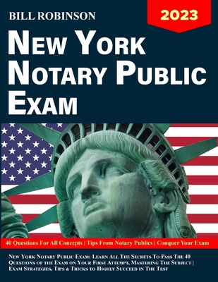 New York Notary Public Exam: Learn All The Secrets to Pass The 40 Questions of The Exam on Your First Attempt, Mastering The Subject Exam Strategies, Tips & Tricks to Highly Succeed in The Test - Robinson, Bill