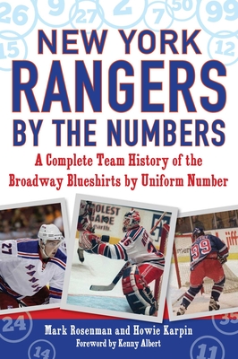 New York Rangers by the Numbers: A Complete Team History of the Broadway Blueshirts by Uniform Number - Rosenman, Mark, and Karpin, Howie, and Kenny, Albert (Foreword by)