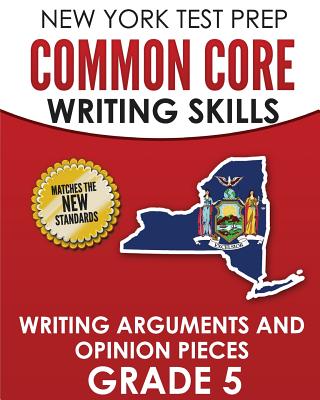 NEW YORK TEST PREP Common Core Writing Skills Writing Arguments and Opinion Pieces Grade 5: Covers the Next Generation ELA Standards - Hawas, N