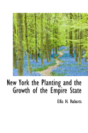 New York: The Planting and the Growth of the Empire State