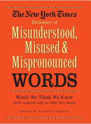 New York Times Dictionary of Misunderstood, Misused, & Mispronounced Words - New York Times, and Urdang, Laurence, President (Editor)