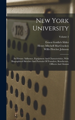 New York University: Its History, Influence, Equipment And Characteristics, With Biographical Sketches And Portraits Of Founders, Benefactors, Officers And Alumni; Volume 2 - Maccracken, Henry Mitchell, and Ernest Gottlieb Sihler (Creator), and Willis Fletcher Johnson (Creator)