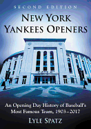 New York Yankees Openers: An Opening Day History of Baseball's Most Famous Team, 1903-2017