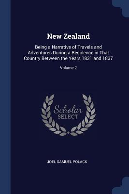 New Zealand: Being a Narrative of Travels and Adventures During a Residence in That Country Between the Years 1831 and 1837; Volume 2 - Polack, Joel Samuel