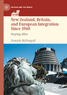 New Zealand, Britain, and European Integration Since 1960: Staying Alive