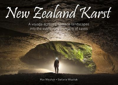New Zealand Karst: A voyage across limestone landscapes into the subterranean realm of caves - Wisshak, Max, and Wisshak, Stefanie, and Williams, Paul W (Foreword by)