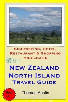 New Zealand, North Island Travel Guide: Sightseeing, Hotel, Restaurant & Shopping Highlights - Austin, Thomas