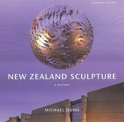 New Zealand Sculpture: A History - Dunn, Michael, Professor