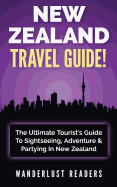 New Zealand Travel Guide: The Ultimate Tourist's Guide to Sightseeing, Adventure & Partying in New Zealand