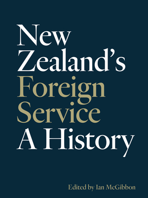 New Zealand's Foreign Service: A history - McGibbon, Ian (Editor)