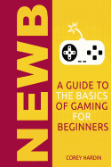 Newb: A Guide to the Basics of Gaming
