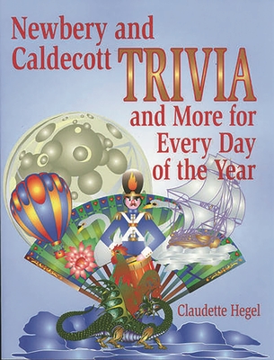 Newbery and Caldecott Trivia and More for Every Day of the Year - Hegel, Claudette