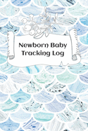 Newborn Baby Tracking Log: Tracking sheets for eating, napping and diaper changes with emergency contacts and health record