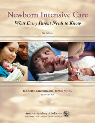 Newborn Intensive Care: What Every Parent Needs to Know - American Academy of Pediatrics, and Zaichkin, Jeanette (Editor)