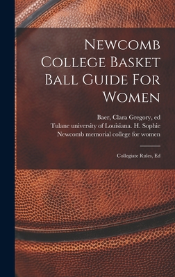 Newcomb College Basket Ball Guide For Women; Collegiate Rules, Ed - Tulane University of Louisiana H So (Creator), and Baer, Clara Gregory [From Old Catalog] (Creator)