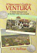 Newcomer's Guide to Ventura: A Totally Unbiased Look at the Best City on Earth - Hoffman, C A