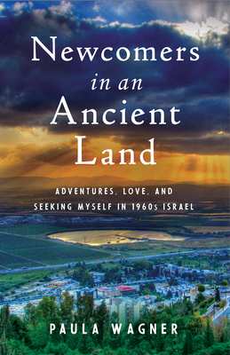 Newcomers in an Ancient Land: Adventures, Love, and Seeking Myself in 1960s Israel - Wagner, Paula