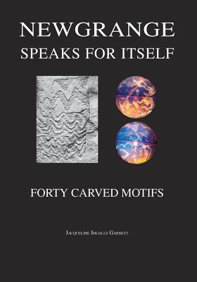 Newgrange Speaks for Itself: Forty Carved Motifs - Garnett, Jacqueline Ingalls, and Ingalls Garnett, Jacqueline