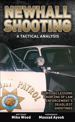 Newhall Shooting - A Tactical Analysis: An inside look at the most tragic and influential police gunfight of the modern era - Wood, Michael. E., and Ayoob, Massad