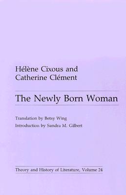 Newly Born Woman: Volume 24 - Cixous, Helene, and Clement, Catherine (Contributions by)