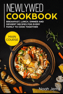 Newlywed Cookbook: MAIN COURSE - Breakfast, Lunch, Dinner and Dessert Recipes for every family to cook together