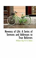 Newness of Life: A Series of Sermons and Addresses to True Believers