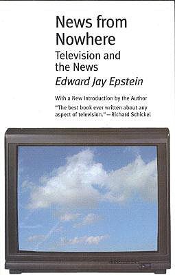 News from Nowhere: Television and the News - Epstein, Edward Jay