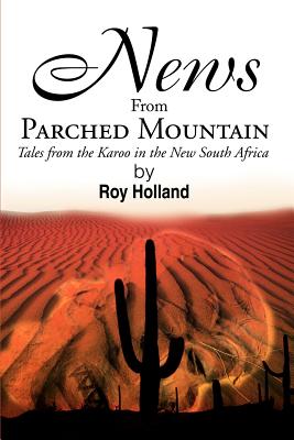 News from Parched Mountain: Tales from the Karoo in the New South Africa - Holland, Roy, and Muller, Charles (Introduction by)