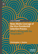 News Media Coverage of the Vice-Presidential Selection Process: What's Wrong with the Veepstakes?