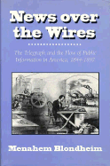 News Over the Wires: The Telegraph and the Flow of Public Information in America, 1844-1897
