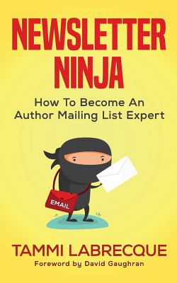 Newsletter Ninja: How to Become an Author Mailing List Expert - Labrecque, Tammi