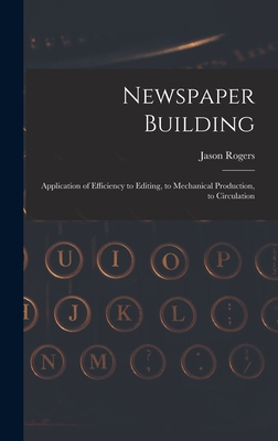 Newspaper Building: Application of Efficiency to Editing, to Mechanical Production, to Circulation - Rogers, Jason
