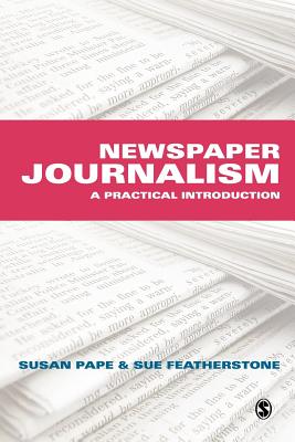 Newspaper Journalism: A Practical Introduction - Pape, Susan, and Featherstone, Susan