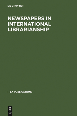 Newspapers in International Librarianship: Papers Presented by the Newspapers at IFLA General Conferences - Walravens, Hartmut (Editor), and King, Edmund (Editor)