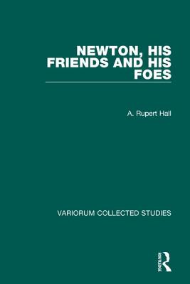 Newton, His Friends and His Foes - Hall, A Rupert