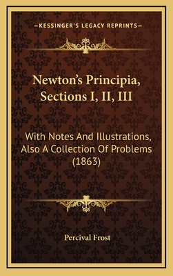 Newton's Principia, Sections I, II, III: With Notes and Illustrations, Also a Collection of Problems (1863) - Frost, Percival