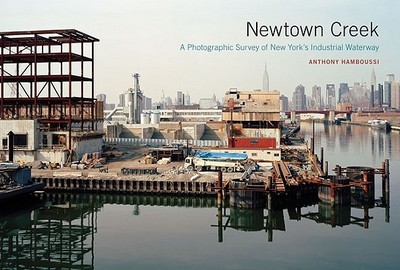 Newtown Creek: A Photographic Survey of New York's Industrial Waterway - Hamboussi, Anthony