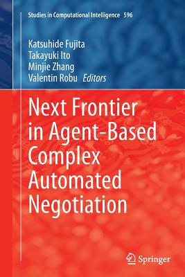 Next Frontier in Agent-Based Complex Automated Negotiation - Fujita, Katsuhide (Editor), and Ito, Takayuki (Editor), and Zhang, Minjie (Editor)