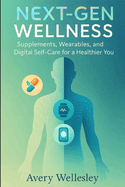 Next-Gen Wellness: Supplements, Wearables, and Digital Self-Care for a Healthier You