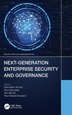 Next-Generation Enterprise Security and Governance - Ahmed, Mohiuddin (Editor), and Moustafa, Nour (Editor), and Barkat, Abu (Editor)