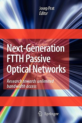 Next-Generation FTTH Passive Optical Networks: Research Towards Unlimited Bandwidth Access - Prat, Josep (Editor)