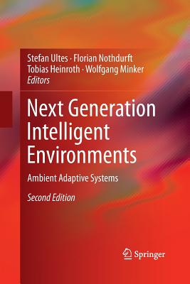 Next Generation Intelligent Environments: Ambient Adaptive Systems - Ultes, Stefan (Editor), and Nothdurft, Florian (Editor), and Heinroth, Tobias (Editor)