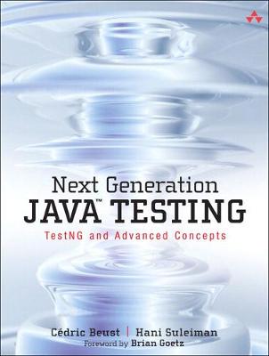 Next Generation Java Testing: TestNG and Advanced Concepts - Beust, Cdric, and Suleiman, Hani