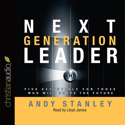 Next Generation Leader: 5 Essentials for Those Who Will Shape the Future - Stanley, Andy, and James, Lloyd (Read by)