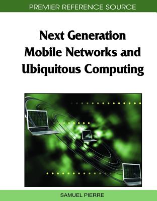 Next Generation Mobile Networks and Ubiquitous Computing - Pierre, Samuel (Editor)