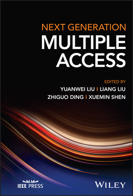 Next Generation Multiple Access - Liu, Yuanwei (Editor), and Liu, Liang (Editor), and Ding, Zhiguo (Editor)