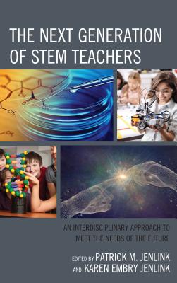 Next Generation of STEM Teachers: An Interdisciplinary Approach to Meet the Needs of the Future - Jenlink, Patrick M (Editor), and Embry Jenlink, Karen (Editor)