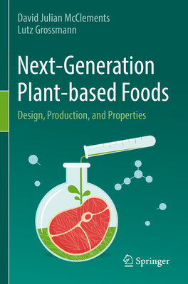 Next-Generation Plant-based Foods: Design, Production, and Properties - McClements, David Julian, and Grossmann, Lutz